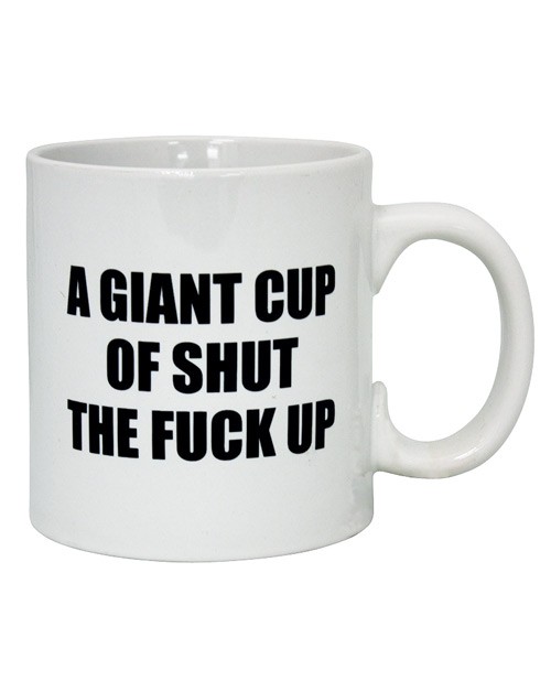 Attitude Mug A Giant Cup of Shut the F*ck Up - 22 oz