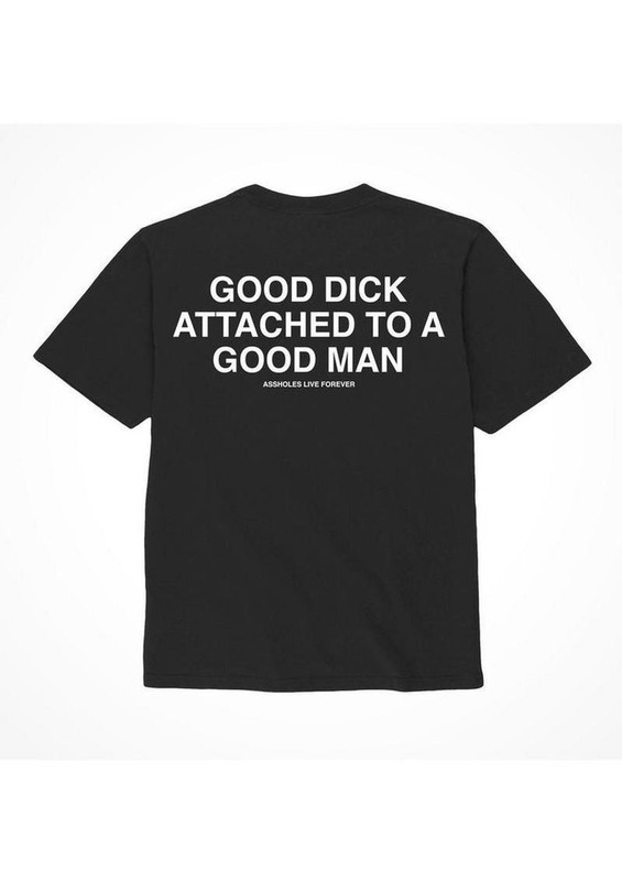 A-holes Live Forever Good Dick Attached To A Good Man T-Shirt -XXLarge -Black